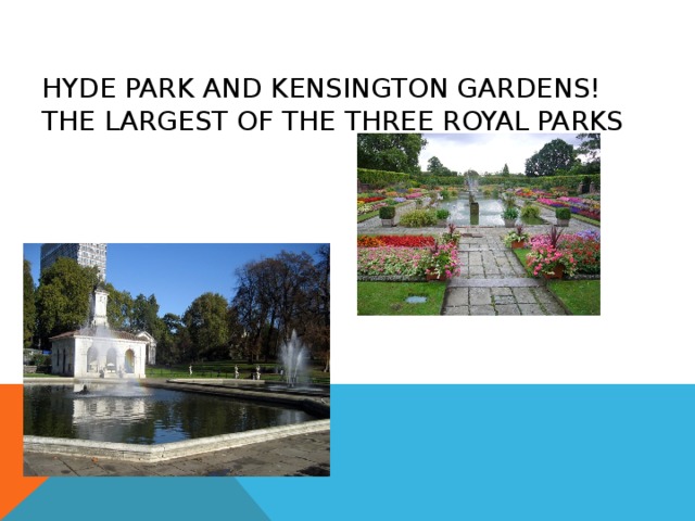 HYDE PARK AND KENSINGTON GARDENS! THE LARGEST OF THE THREE ROYAL PARKS 
