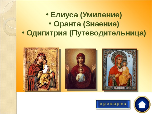  Елиуса (Умиление)  Оранта (Знаение)  Одигитрия (Путеводительница)      В Средневековой Руси существовало 3 вида иконографии богоматери.  Назовите их.  