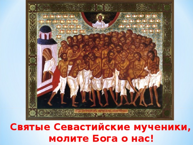  Святые Севастийские мученики,  молите Бога о нас! 