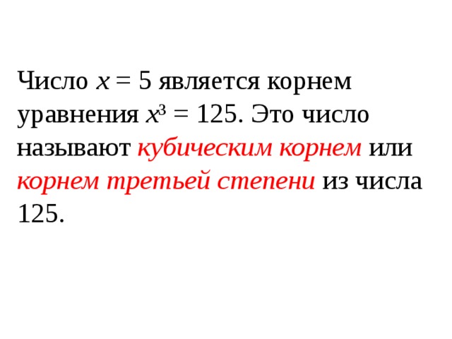 Число х = 5 является корнем уравнения х ³ = 125. Это число называют кубическим корнем или корнем третьей степени из числа 125. 