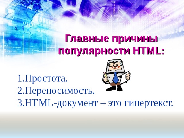 Главные причины популярности HTML : Простота. Переносимость. HTML- документ – это гипертекст. 