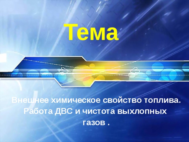 Тема Внешнее химическое свойство топлива . Работа ДВС и чистота выхлопных газов . 