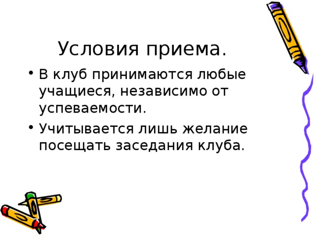 Условия приема. В клуб принимаются любые учащиеся, независимо от успеваемости. Учитывается лишь желание посещать заседания клуба. 