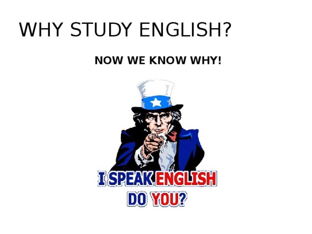 WHY STUDY ENGLISH? NOW WE KNOW WHY! 