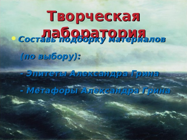 Творческая лаборатория Составь подборку материалов  (по выбору):  - Эпитеты Александра Грина  - Метафоры Александра Грина