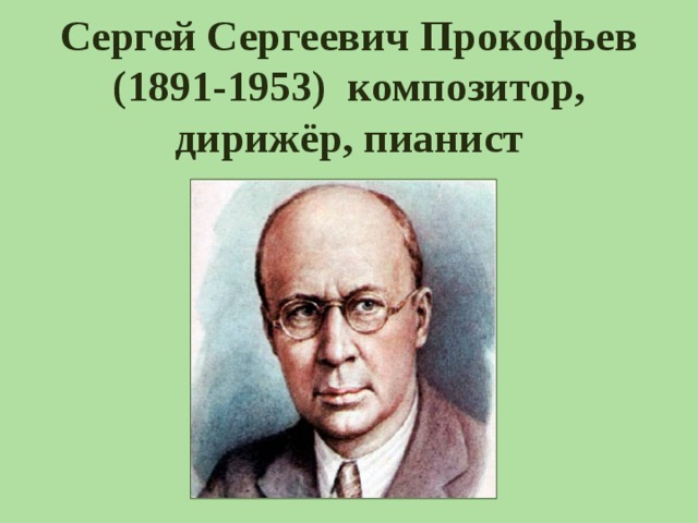 Сергей Сергеевич Прокофьев  (1891-1953) композитор, дирижёр, пианист 