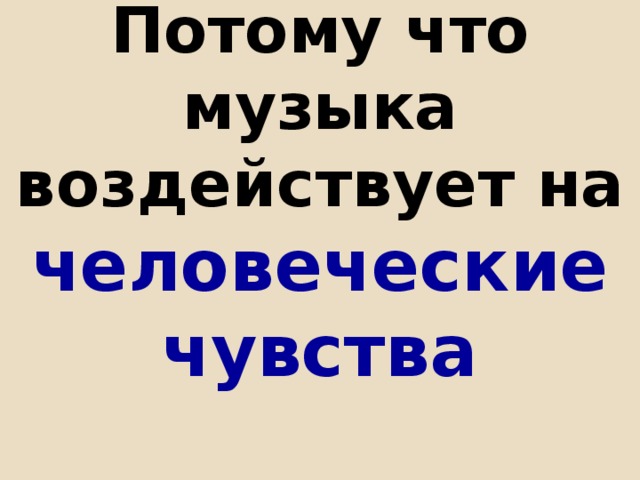 Потому что музыка воздействует на человеческие чувства 