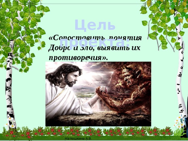 Цель проекта: «Сопоставить понятия Добро и Зло, выявить их противоречия».