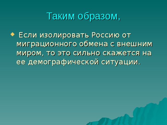 Таким образом,  Если изолировать Россию от миграционного обмена с внешним миром, то это сильно скажется на ее демографической ситуации. 