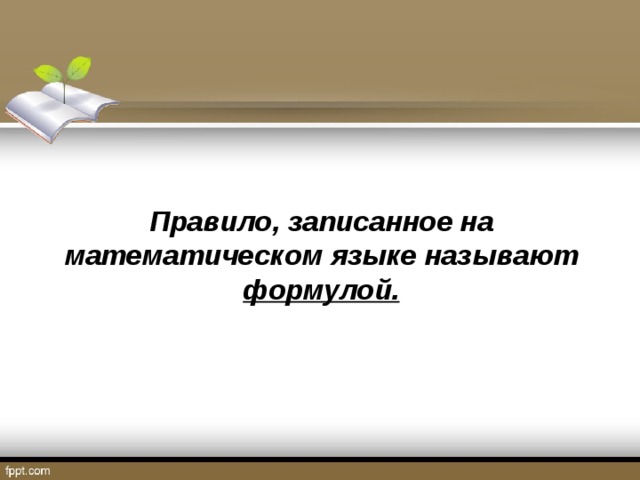 Правило, записанное на математическом языке называют формулой. 
