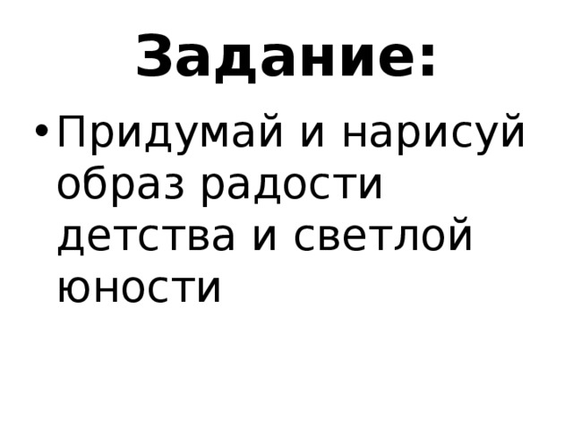 Задание: Придумай и нарисуй образ радости детства и светлой юности 