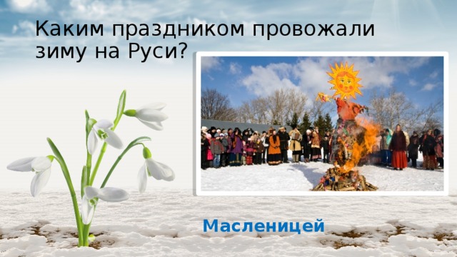 Каким праздником провожали зиму на Руси? Масленицей 