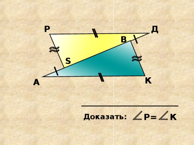 Р Д В S К А Р= К Доказать:  