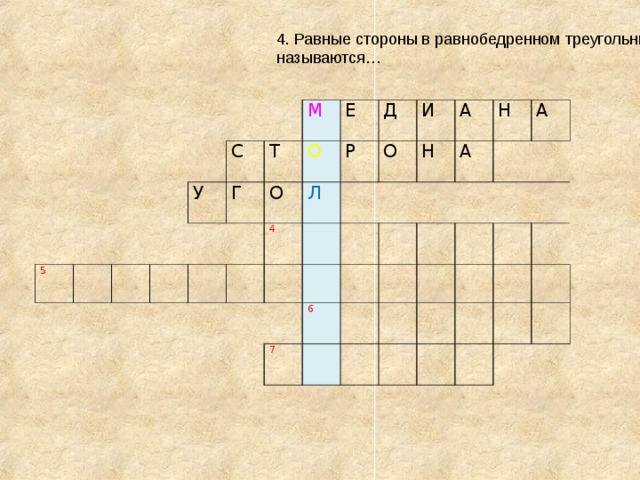 4. Равные стороны в равнобедренном треугольнике называются… 5 С У Т Г М Е О О Д 4 Р Л   О И Н А 6 7 А Н   А     