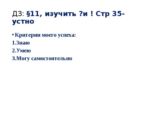 ДЗ: §11, изучить ?и ! Стр 35- устно Критерии моего успеха: Знаю Умею Могу самостоятельно 
