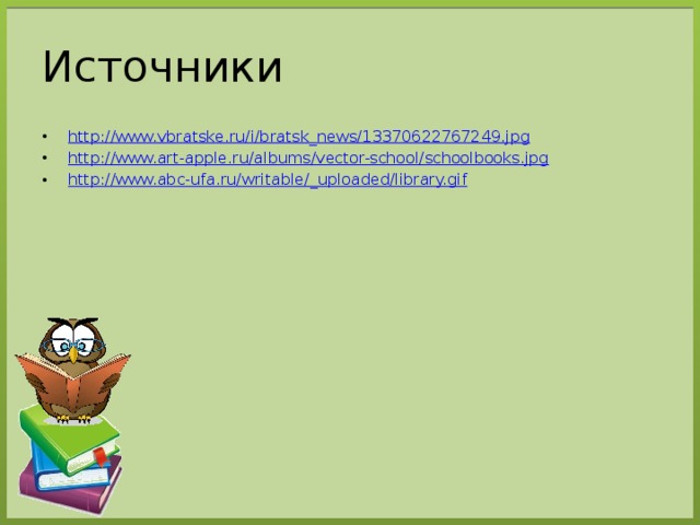 Источники http://www.vbratske.ru/i/bratsk_news/13370622767249.jpg http://www.art-apple.ru/albums/vector-school/schoolbooks.jpg http://www.abc-ufa.ru/writable/_uploaded/library.gif 