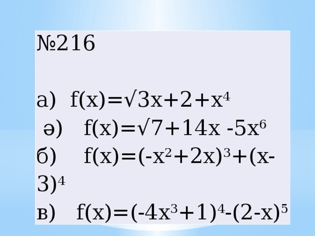 № 216 а) f(x)=√3x+2+x 4   ә)   f(x)=√7+14x -5x 6 б)    f(x)=(-x 2 +2x) 3 +(x-3) 4 в)   f(x)=(-4x 3 +1) 4 -(2-x) 5 