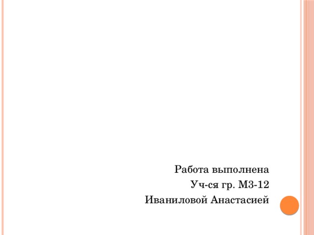 Работа выполнена Уч-ся гр. М3-12 Иваниловой Анастасией 