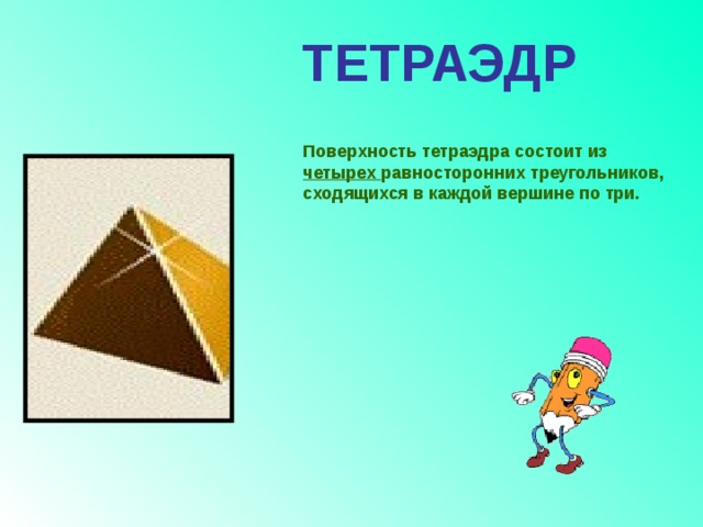 ТЕТРАЭДР Поверхность тетраэдра состоит из четырех равносторонних треугольников, сходящихся в каждой вершине по три. 