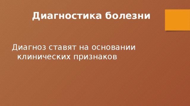 Диагностика болезни Диагноз ставят на основании клинических признаков 