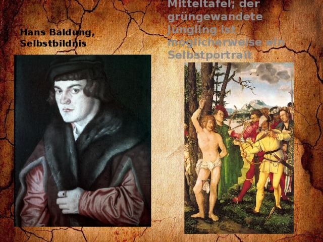 Sebastiansaltar, Mitteltafel; der grüngewandete Jüngling ist möglicherweise ein Selbstportrait Hans Baldung, Selbstbildnis 