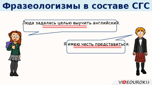 Фразеологизмы в составе СГС Люда задалась целью выучить английский. Я имею честь представиться. 