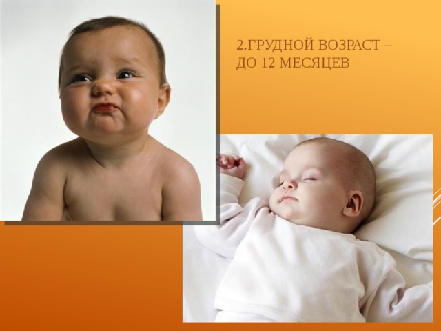 2.грудной возраст –  до 12 месяцев 