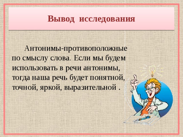 Речь антоним. Вывод про антонимы. Для чего нужны антонимы. Зачем нужны антонимы в речи. Заключение по теме антонимы.