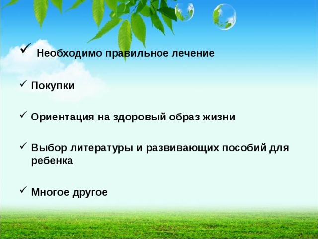  Необходимо правильное лечение  Покупки  Ориентация на здоровый образ жизни  Выбор литературы и развивающих пособий для ребенка  Многое другое   