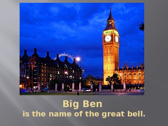 Big Ben  is the name of the great bell. 