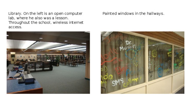 Library. On the left is an open computer lab, where he also was a lesson. Throughout the school, wireless internet access. Painted windows in the hallways. 