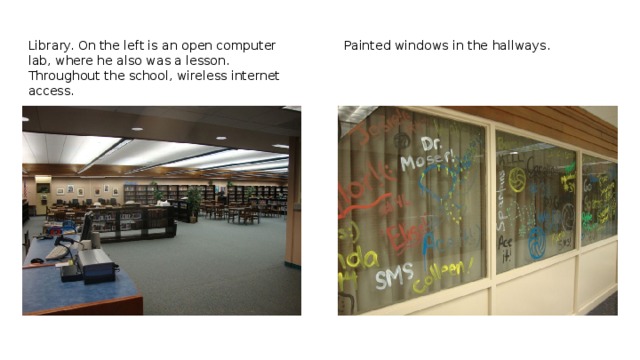 Library. On the left is an open computer lab, where he also was a lesson. Throughout the school, wireless internet access. Painted windows in the hallways. 