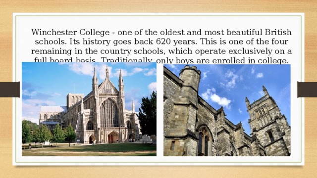 Winchester College - one of the oldest and most beautiful British schools. Its history goes back 620 years. This is one of the four remaining in the country schools, which operate exclusively on a full board basis. Traditionally, only boys are enrolled in college. 