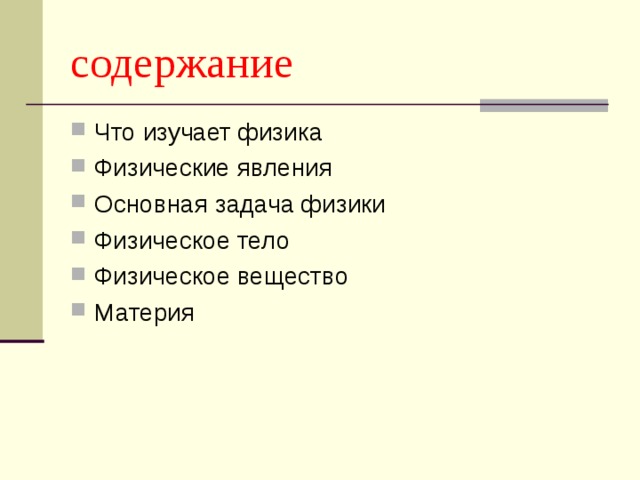 содержание Что изучает физика Физические явления Основная задача физики Физическое тело Физическое вещество Материя 