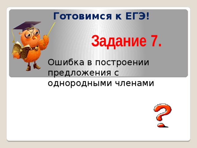 Готовимся к ЕГЭ! Задание 7. Ошибка в построении предложения с однородными членами 