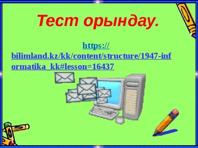 Тест орындау. https:// bilimland.kz/kk/content/structure/1947-informatika_kk#lesson=16437  