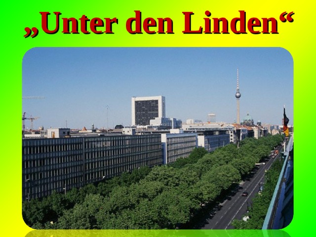 „ Unter den Linden“ 