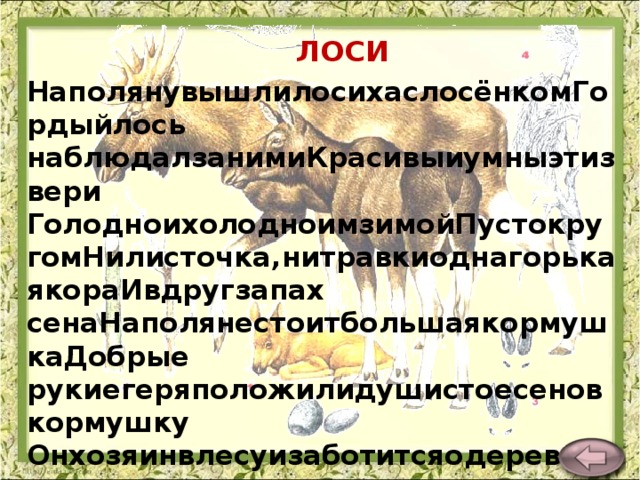 ЛОСИ НаполянувышлилосихаслосёнкомГордыйлось наблюдалзанимиКрасивыиумныэтизвери ГолодноихолодноимзимойПустокругомНилисточка,нитравкиоднагорькаякораИвдругзапах сенаНаполянестоитбольшаякормушкаДобрые рукиегеряположилидушистоесеновкормушку Онхозяинвлесуизаботитсяодеревьяхптицахзверях. В.Карасёва  