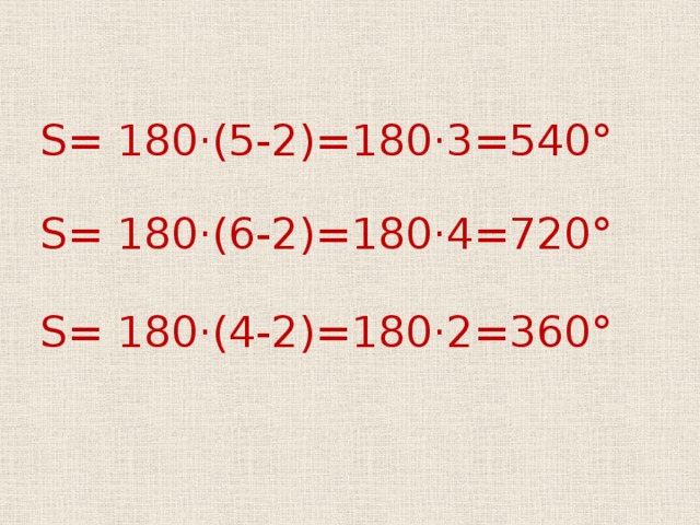 S = 180·(5-2)=180·3=540° S = 180·(6-2)=180·4=720° S = 180·(4-2)=180·2=360° 