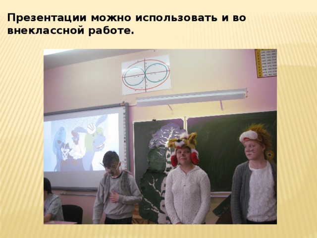 Презентации можно использовать и во внеклассной работе. 