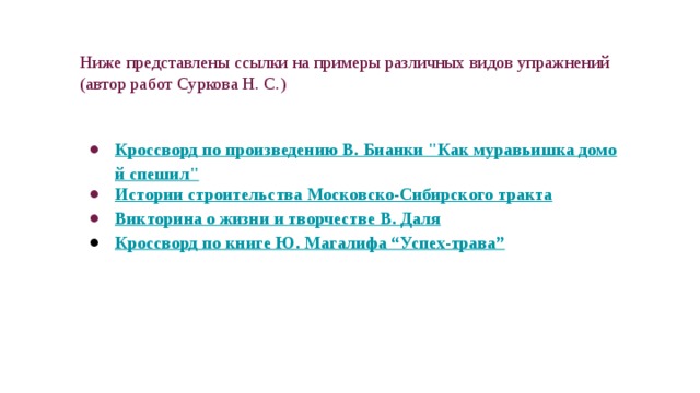 Ниже представлены ссылки на примеры различных видов упражнений (автор работ Суркова Н. С.) Кроссворд по произведению В. Бианки 