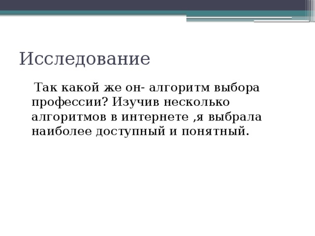 Исследование  Так какой же он- алгоритм выбора профессии? Изучив несколько алгоритмов в интернете ,я выбрала наиболее доступный и понятный. 