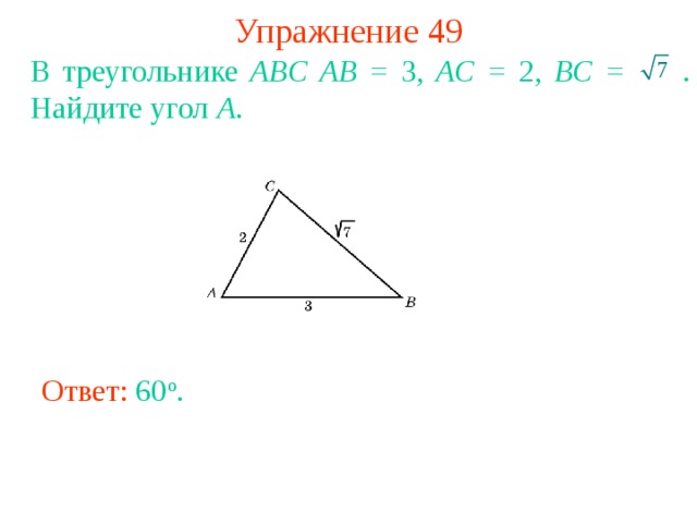 Упражнение 49 В треугольнике ABC AB = 3, AC = 2, BC =  .  Найдите угол A . В режиме слайдов ответы появляются после кликанья мышкой Ответ: 60 o . 