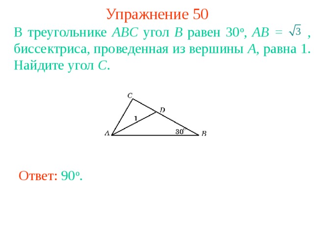 Упражнение 50 В треугольнике ABC угол B равен 30 о , AB =  , биссектриса, проведенная из вершины A , равна 1. Найдите угол C . В режиме слайдов ответы появляются после кликанья мышкой Ответ: 90 o . 