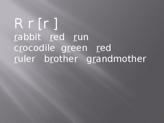 R r [r ] r abbit   r ed   r un c r ocodile  g r een   r ed r uler b r other g r andmother 