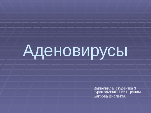 Аденовирусы Выполнила: студентка 3 курса ФМИиЕН 651 группы, Багрова Виолетта. 