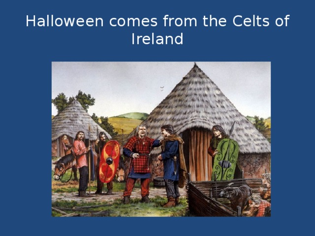 Halloween comes from the Celts of Ireland 