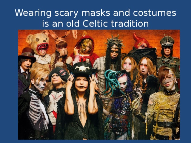 Wearing scary masks and costumes is an old Celtic tradition 