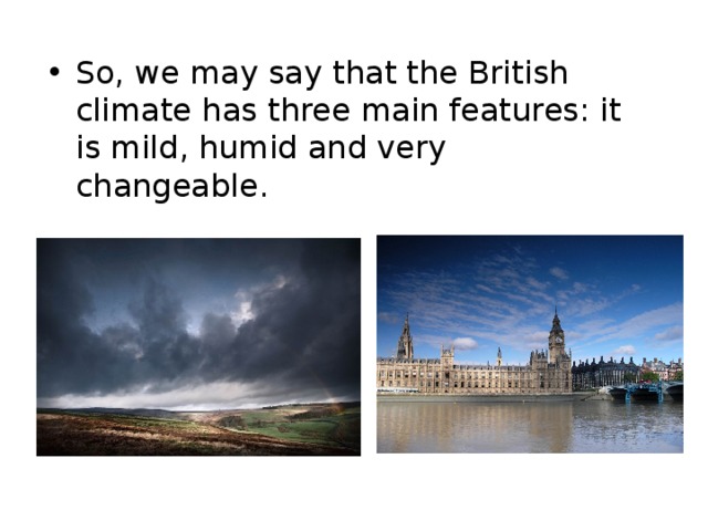 The weather has been. Mild and humid climate. The British weather has three main features. What can you say about the climate of Britain. 3. Mild and humid British climate is Bad for Plants..