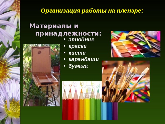 Организация работы на пленэре: Материалы и принадлежности:   этюдник  краски  кисти  карандаши  бумага 
